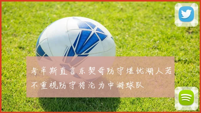 考辛斯直言东契奇防守堪忧湖人若不重视防守将沦为中游球队